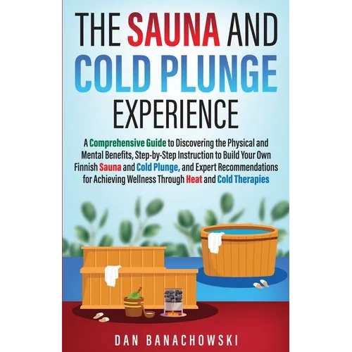 The Sauna and Cold Plunge Experience: A Comprehensive Guide to Discovering the Physical and Mental Benefits, Step-by-Step Instructions to Build Your O - Paperback
